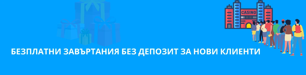 БЕЗПЛАТНИ ЗАВЪРТАНИЯ БЕЗ ДЕПОЗИТ ЗА НОВИ КЛИЕНТИ